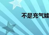 不是充气娃娃（像充气娃娃）