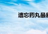 遗忘药丸最新消息（遗忘药丸）