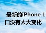  最新的iPhone 12 Pro Max图像呈现暗示缺口没有太大变化