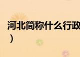 河北简称什么行政中心是什么（河北简称什么）