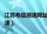 江苏电信测速网址是多少（江苏电信在线测网速）