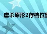 虐杀原形2存档位置（虐杀原型2存档位置）