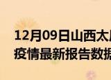 12月09日山西太原最新疫情确诊人数及太原疫情最新报告数据