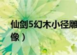 仙剑5幻木小径雕像重置（仙剑5幻木小径雕像）