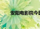 安阳电影院今日票价（安阳电影院）