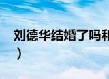 刘德华结婚了吗和谁结婚?（刘德华结婚了吗）