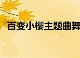 百变小樱主题曲舞蹈（百变小樱的主题曲）