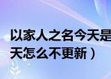 以家人之名今天是不是没更新（以家人之名今天怎么不更新）