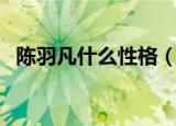 陈羽凡什么性格（陈羽凡什么时候去的世）