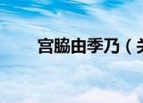 宫脇由季乃（关于宫脇由季乃介绍）