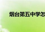 烟台第五中学怎么样（烟台第五中学）