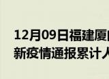 12月09日福建厦门目前疫情是怎样及厦门最新疫情通报累计人数