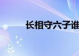 长相守六子谁是帅（长相守六子）