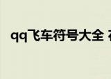 qq飞车符号大全 花样符号（qq飞车符号）