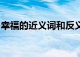 幸福的近义词和反义词温暖的近义词和反义词