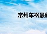 常州车祸最新消息（常州车祸）