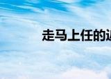 走马上任的近义词（走马上任）