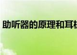助听器的原理和耳机一样吗（助听器的原理）