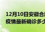 12月10日安徽合肥今天疫情最新情况及合肥疫情最新确诊多少例