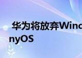  华为将放弃Windows在其PC上使用HarmonyOS