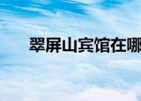 翠屏山宾馆在哪个位置（翠屏山宾馆）