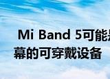  Mi Band 5可能是世界上第一款带有打孔屏幕的可穿戴设备