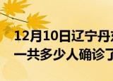 12月10日辽宁丹东疫情实时动态及丹东疫情一共多少人确诊了