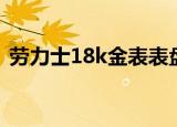 劳力士18k金表表盘镶钻（劳力士18k金表）