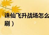 诛仙飞升战场怎么刷装备（诛仙飞升战场怎么刷）