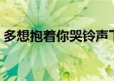 多想抱着你哭铃声下载（多想抱着你哭铃声）