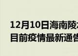 12月10日海南陵水疫情最新通报详情及陵水目前疫情最新通告