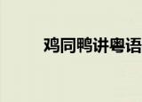 鸡同鸭讲粤语09（鸡同鸭讲粤语）