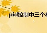 pid控制中三个参数的作用（pid控制）