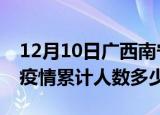 12月10日广西南宁疫情阳性人数及南宁新冠疫情累计人数多少