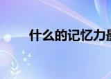 什么的记忆力最短（什么的记忆力）
