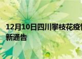 12月10日四川攀枝花疫情最新通报详情及攀枝花目前疫情最新通告