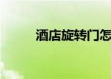 酒店旋转门怎么开（酒店旋转门）