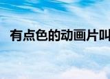 有点色的动画片叫什么（有点色的动画片）