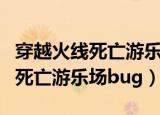 穿越火线死亡游乐场什么时候出的（穿越火线死亡游乐场bug）