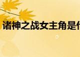 诸神之战女主角是什么神（诸神之战女主角）