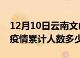 12月10日云南文山疫情阳性人数及文山新冠疫情累计人数多少