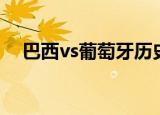 巴西vs葡萄牙历史战绩（巴西vs葡萄牙）