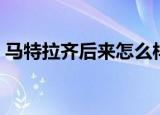 马特拉齐后来怎么样了（马特拉齐说了什么）