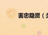 害忠隐贤（关于害忠隐贤介绍）
