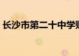 长沙市第二十中学贴吧（长沙市第二十中学）