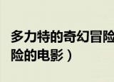 多力特的奇幻冒险电影中文版（多利特奇幻冒险的电影）