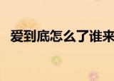 爱到底怎么了谁来告诉我（爱到底怎么了）