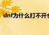 dnf为什么打不开仓库（dnf为什么打不开）