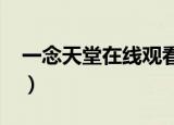 一念天堂在线观看1080（一念天堂西瓜影音）