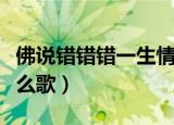 佛说错错错一生情太多歌词（佛说错错错是什么歌）